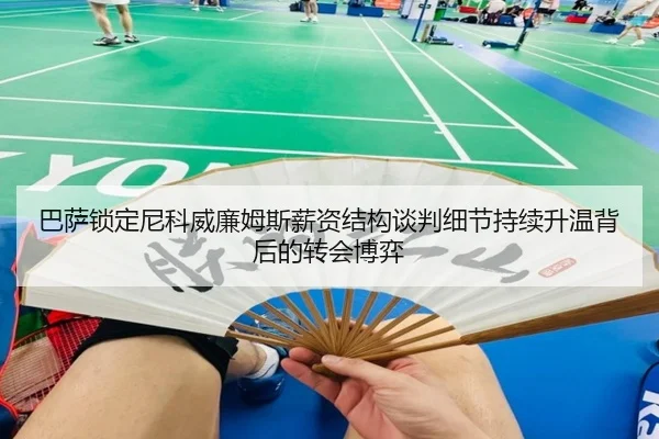 巴萨锁定尼科威廉姆斯薪资结构谈判细节持续升温背后的转会博弈 | Leyu