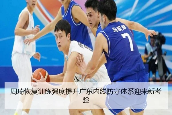 周琦恢复训练强度提升广东内线防守体系迎来新考验 | Leyu